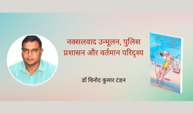 ‘नक्सलवाद उन्मूलन के प्रयास और इस पर पुलिस प्रशासन की भूमिका’ – लेखक विनोद कुमार टण्डन के साथ बातचीत